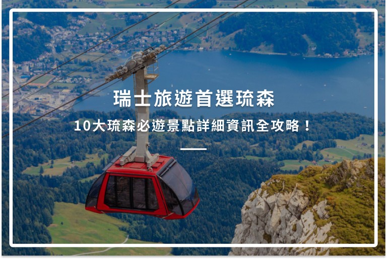 瑞士旅遊首選琉森｜10大琉森必遊景點詳細資訊全攻略！